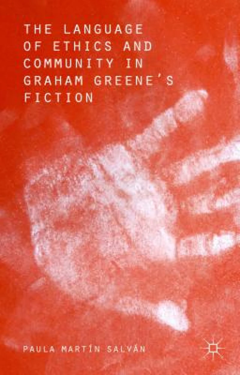 The Language of Ethics and Community in Graham Greene''s Fiction