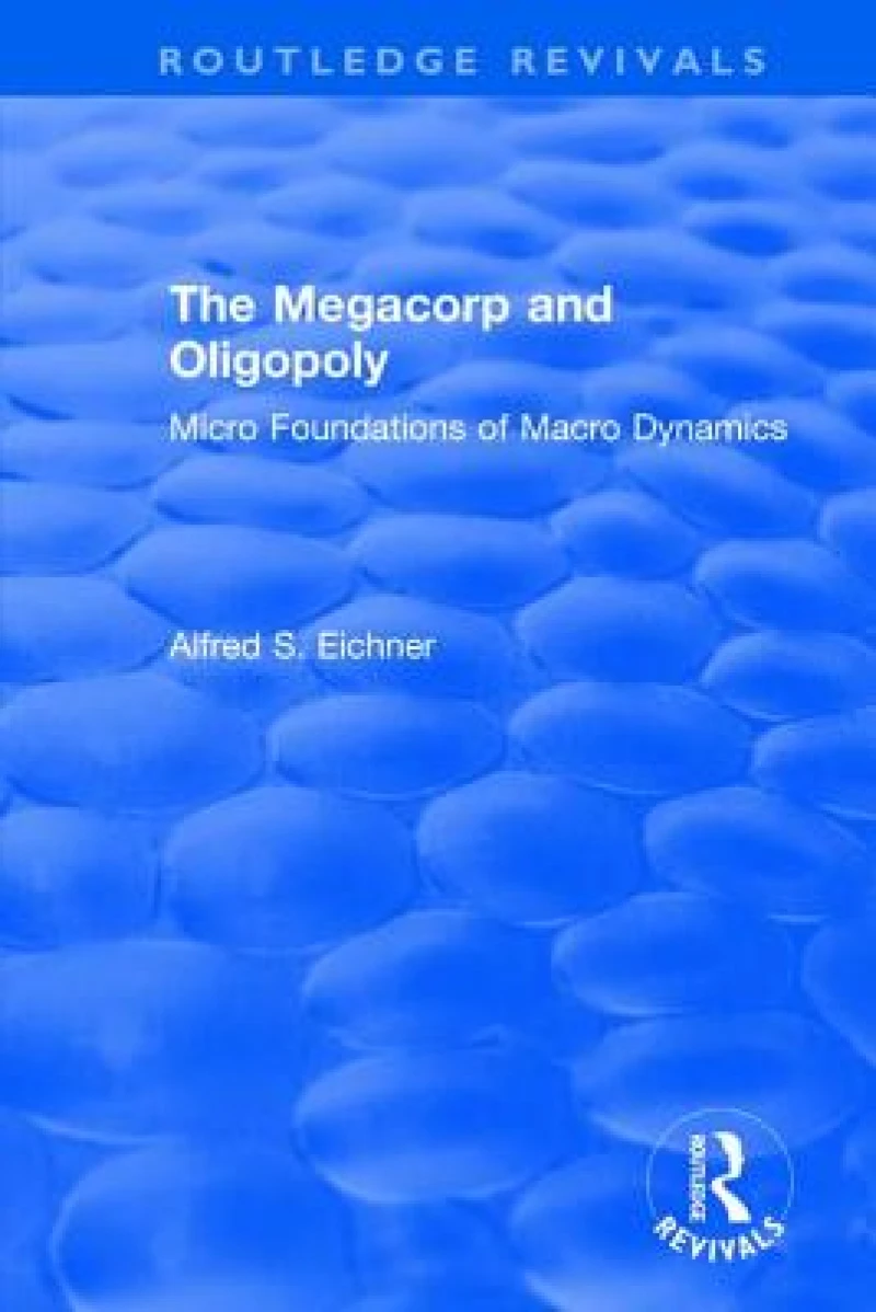 Revival: The Megacorp and Oligopoly: Micro Foundations of Macro Dynamics (1981)