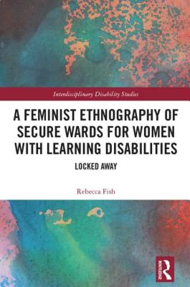 A Feminist Ethnography of Secure Wards for Women With Learning Disabilities