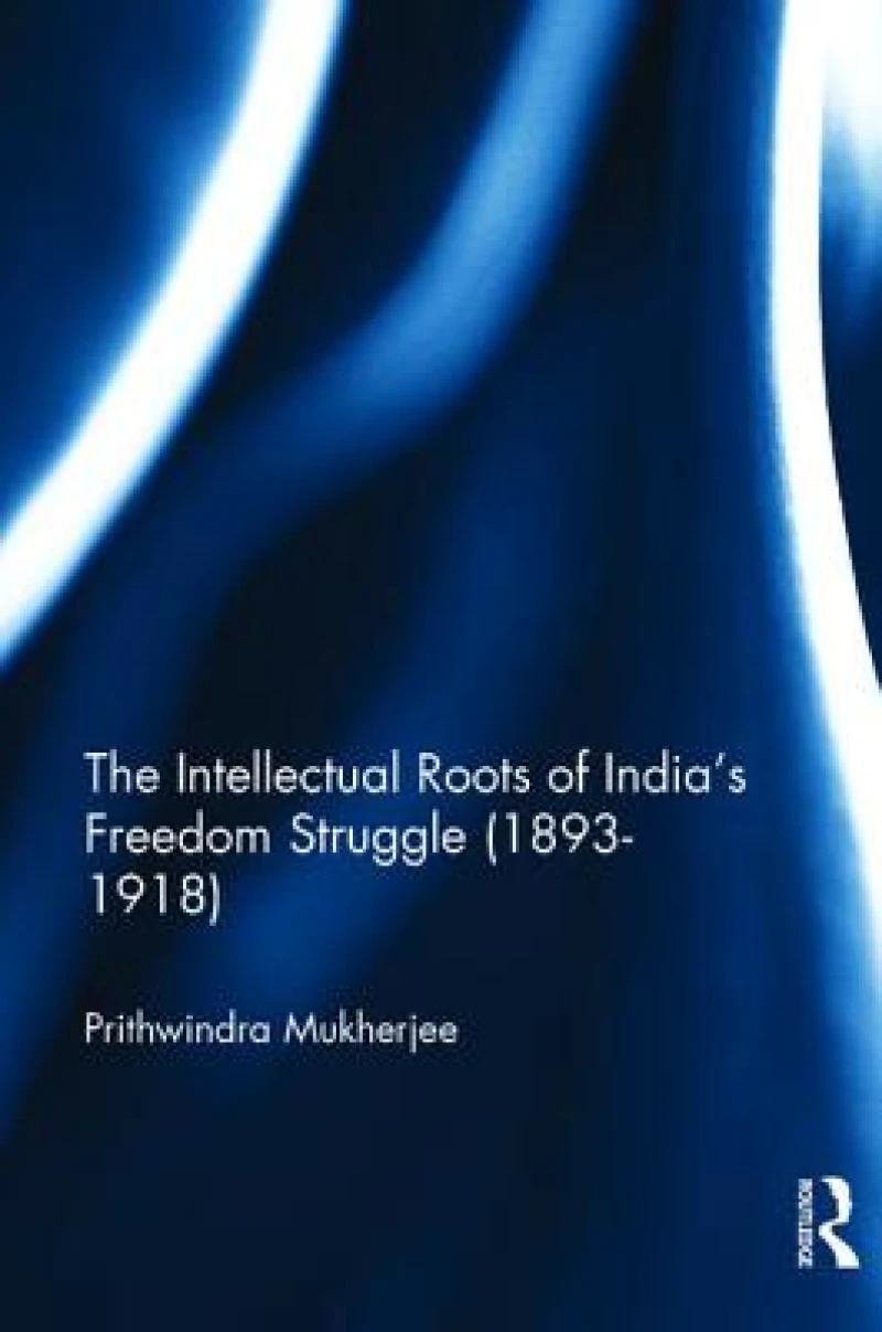The Intellectual Roots of India?s Freedom Struggle (1893-1918)