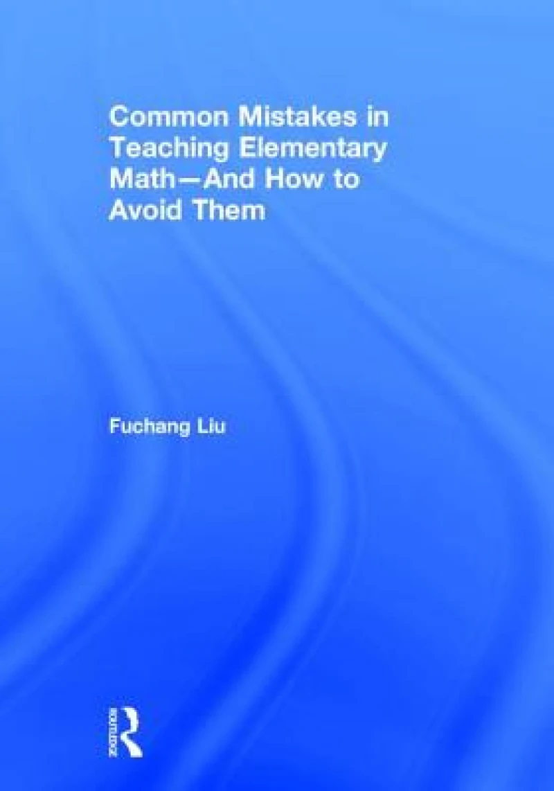 Common Mistakes in Teaching Elementary Math—And How to Avoid Them