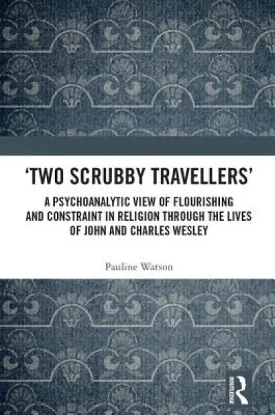 ‘Two Scrubby Travellers’: A psychoanalytic view of flourishing and constraint in religion through the lives of John and Charles Wesley