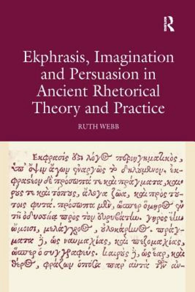 Ekphrasis, Imagination and Persuasion in Ancient Rhetorical Theory and Practice