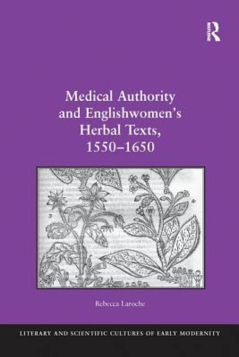 Medical Authority and Englishwomen's Herbal Texts, 1550–1650