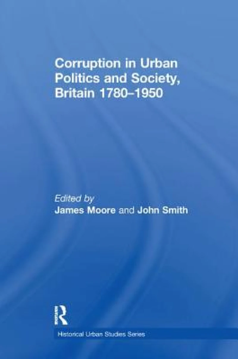 Corruption in Urban Politics and Society, Britain 1780–1950