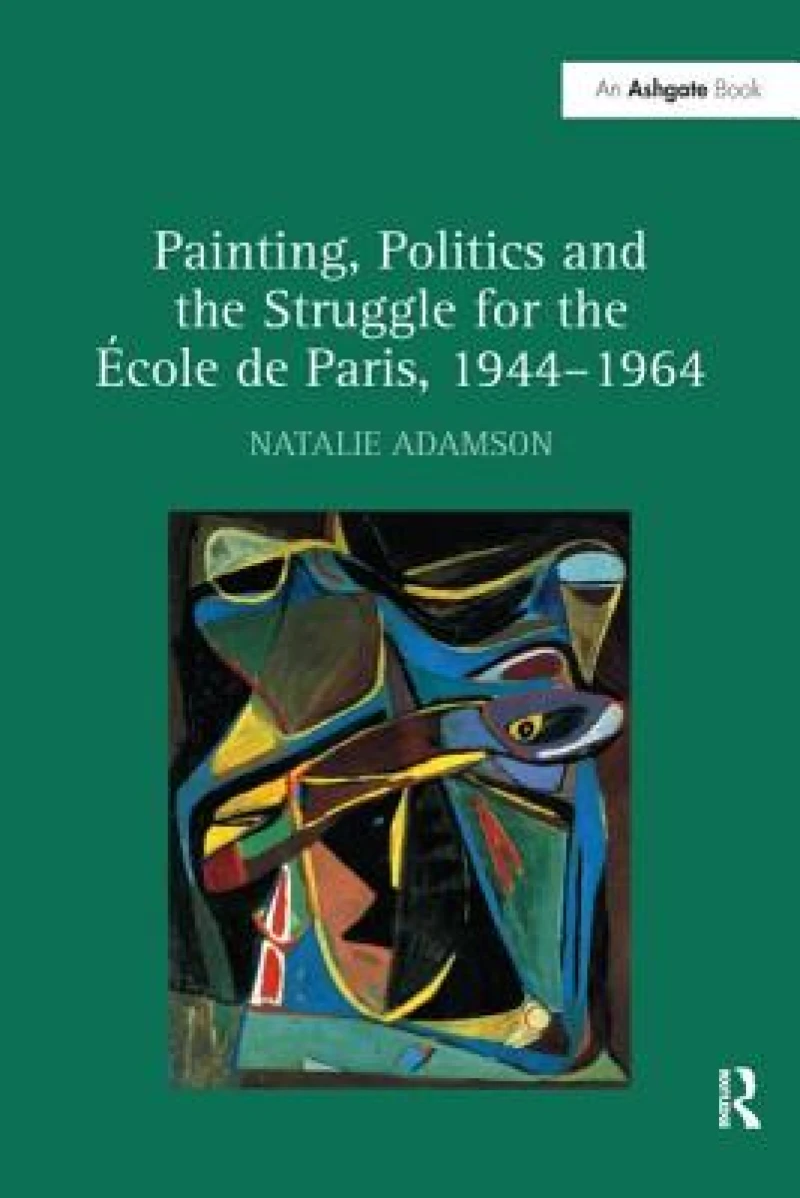 Painting, Politics and the Struggle for the Ecole de Paris, 1944–1964