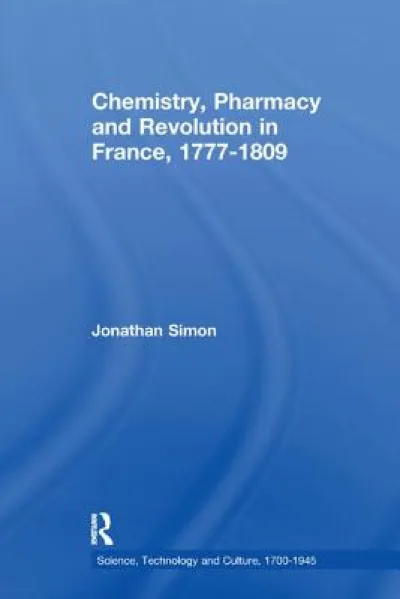 Chemistry, Pharmacy and Revolution in France, 1777-1809