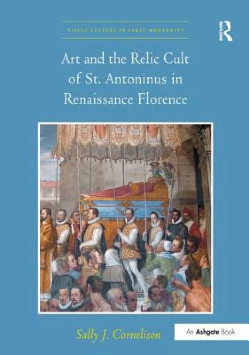 Art and the Relic Cult of St. Antoninus in Renaissance Florence