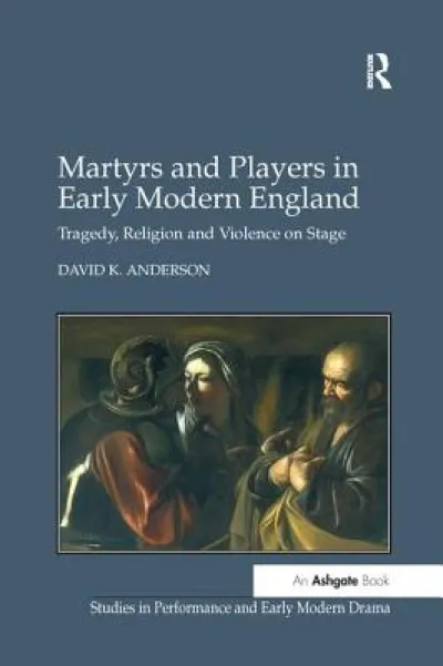 Martyrs and Players in Early Modern England