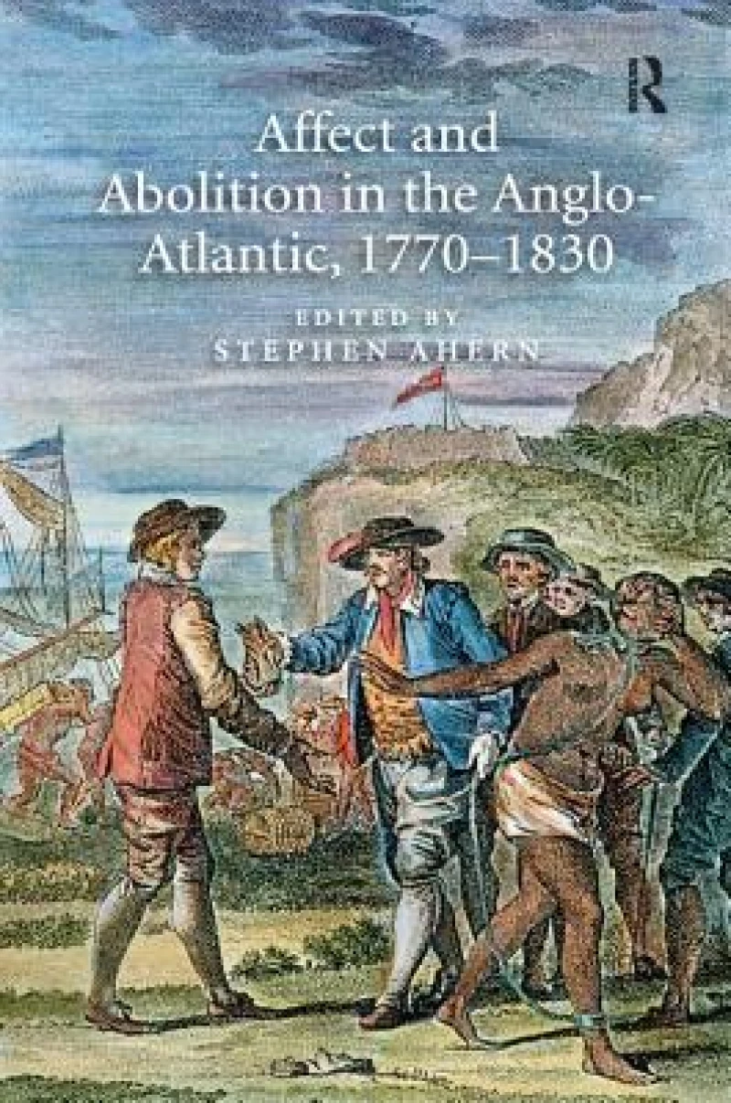 Affect and Abolition in the Anglo-Atlantic, 1770–1830