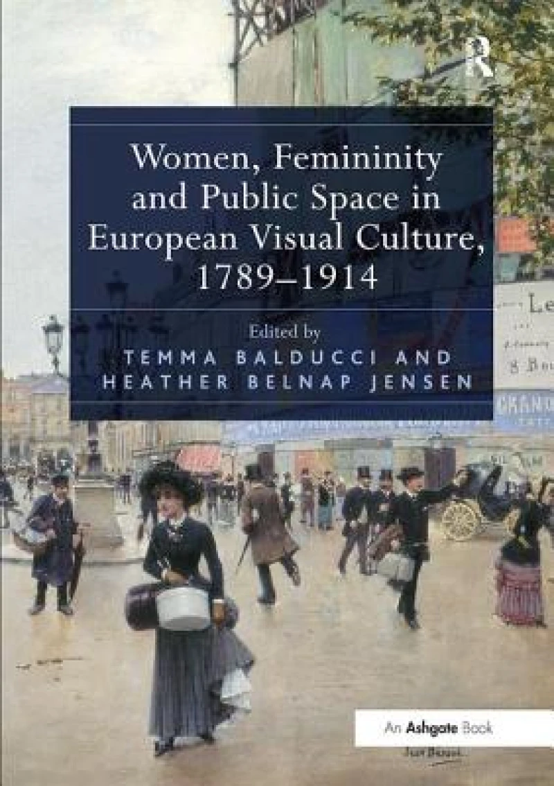 Women, Femininity and Public Space in European Visual Culture, 1789–1914