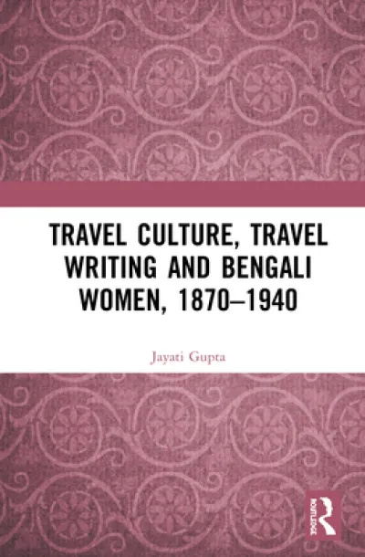 Travel Culture, Travel Writing and Bengali Women, 1870?1940