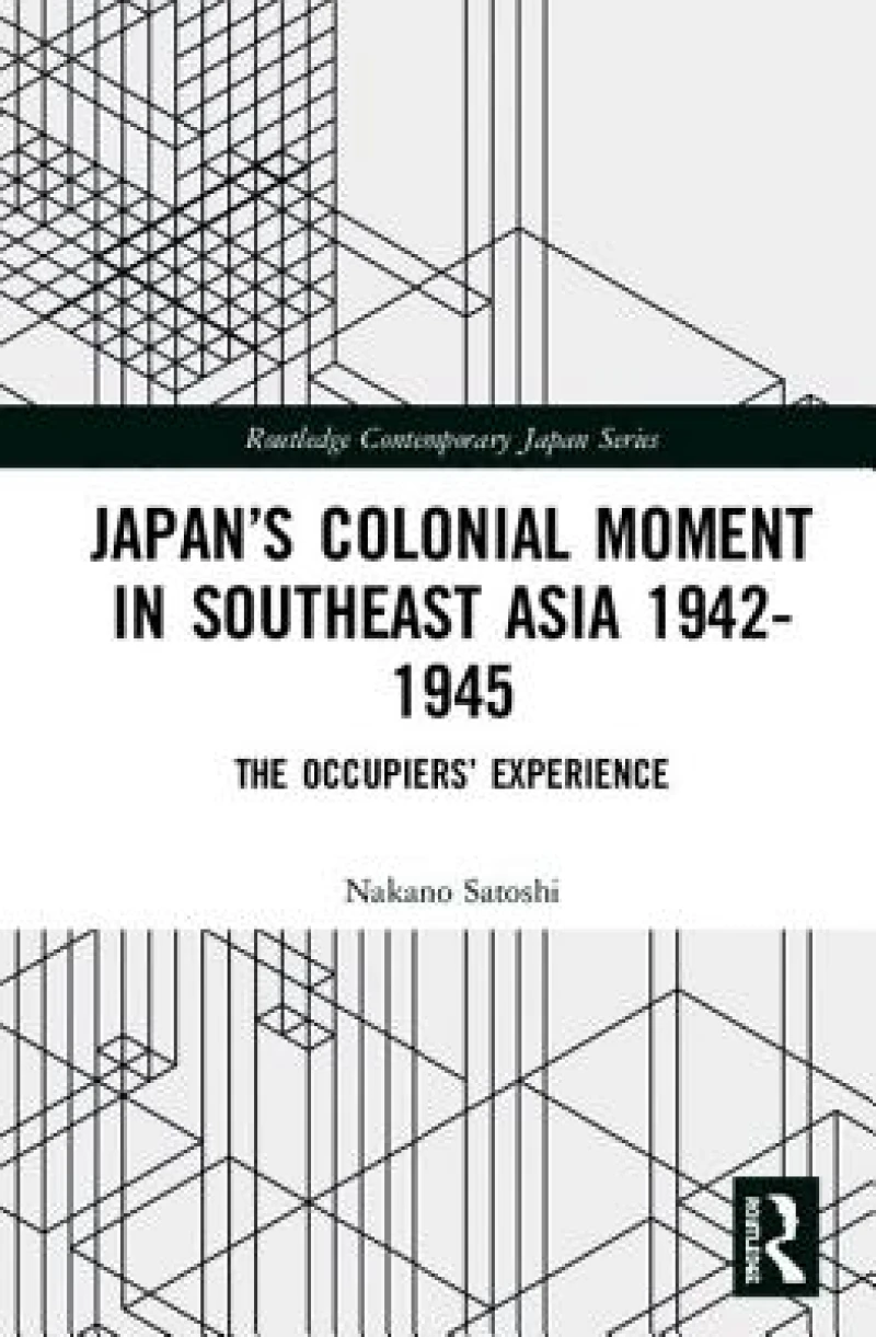 Japan’s Colonial Moment in Southeast Asia 1942-1945