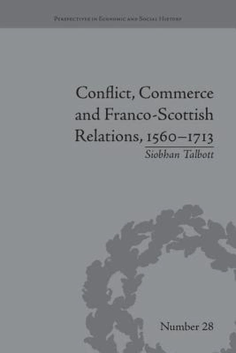 Conflict, Commerce and Franco-Scottish Relations, 1560–1713