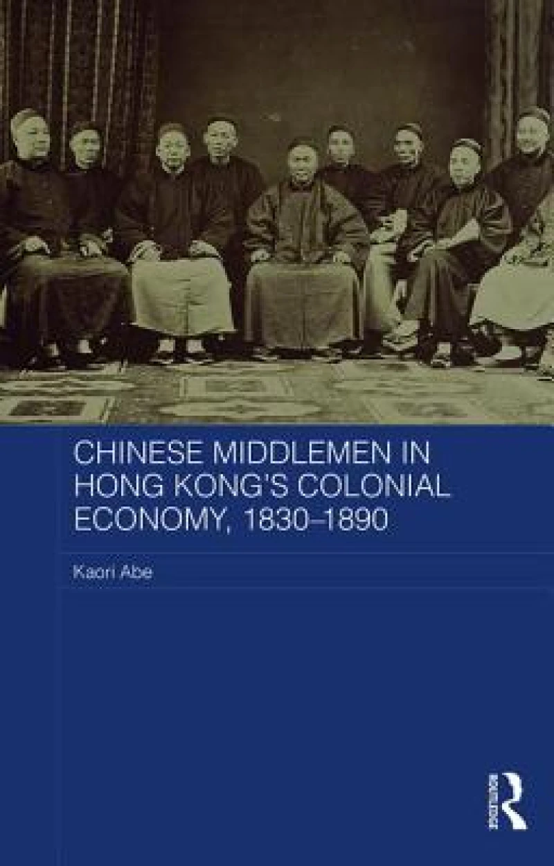 Chinese Middlemen in Hong Kong''s Colonial Economy, 1830-1890