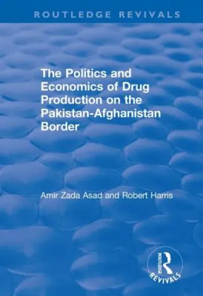 The Politics and Economics of Drug Production on the Pakistan-Afghanistan Border