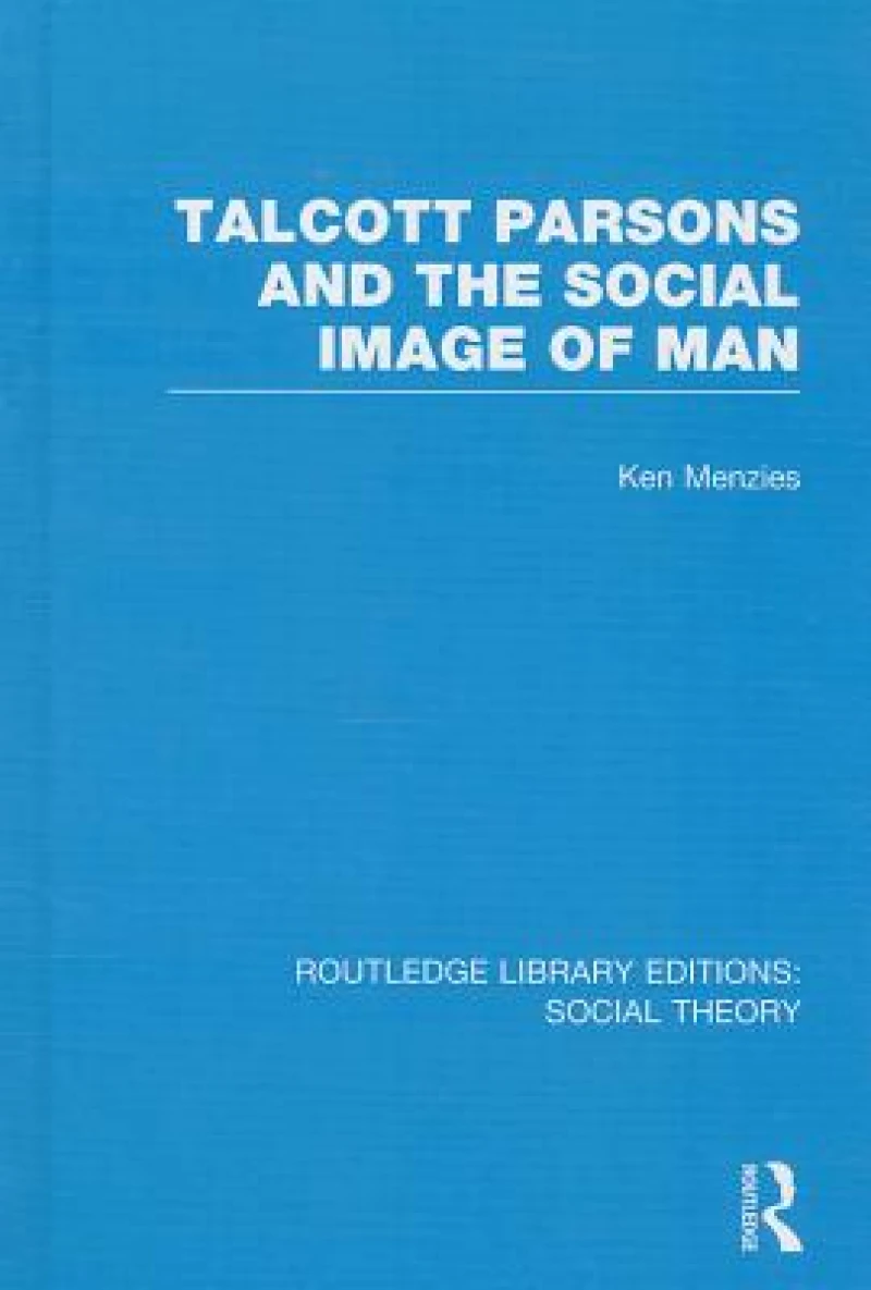 Talcott Parsons and the Social Image of Man (RLE Social Theory)