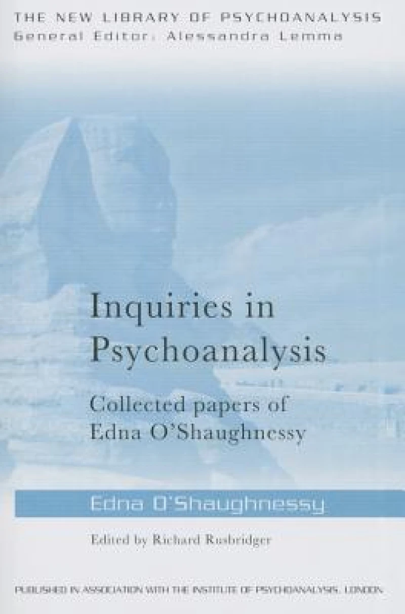Inquiries in Psychoanalysis: Collected papers of Edna O'Shaughnessy