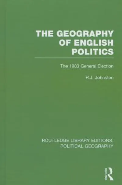 The Geography of English Politics (Routledge Library Editions: Political Geography)