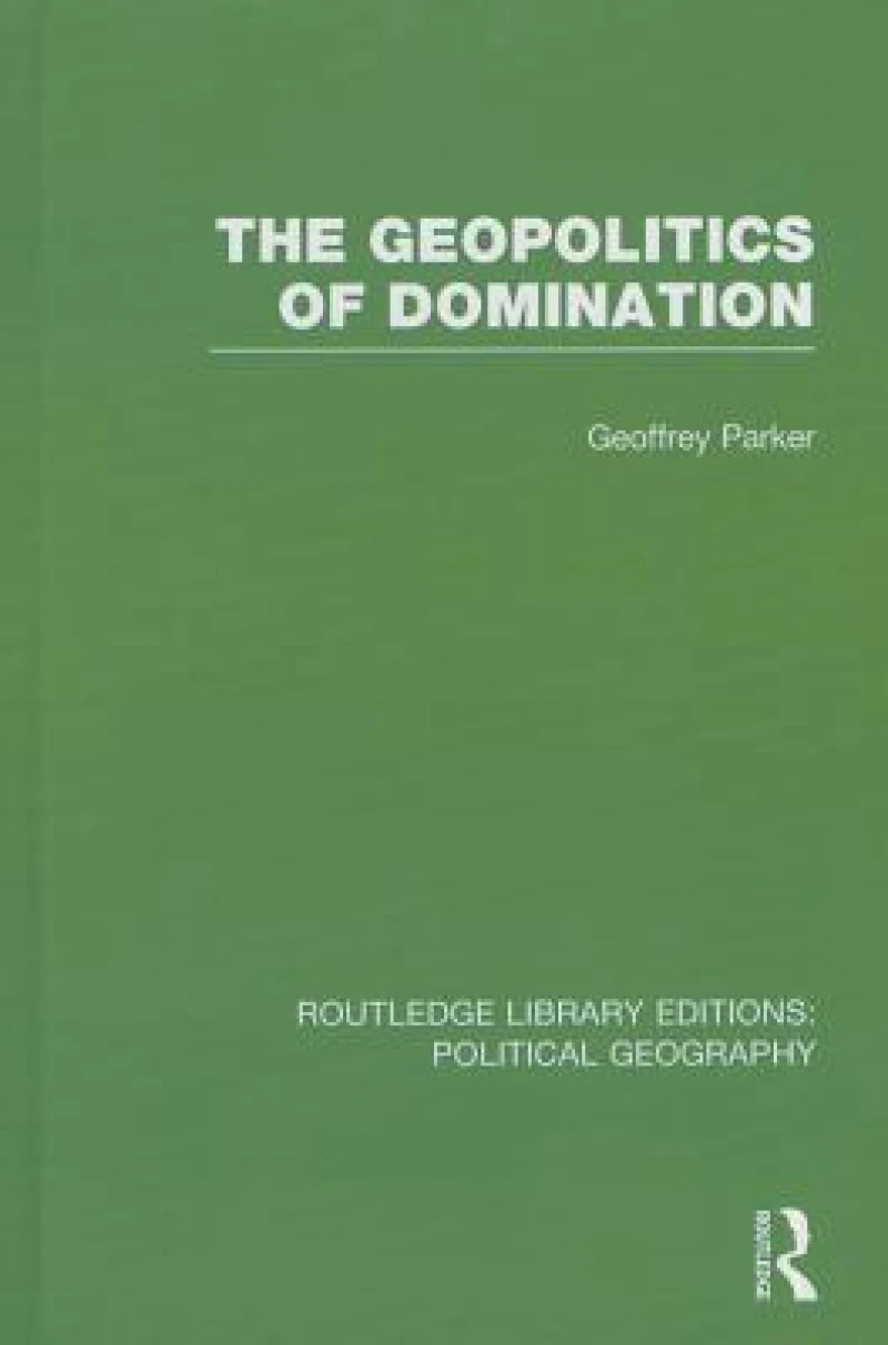 The Geopolitics of Domination (Routledge Library Editions: Political Geography)