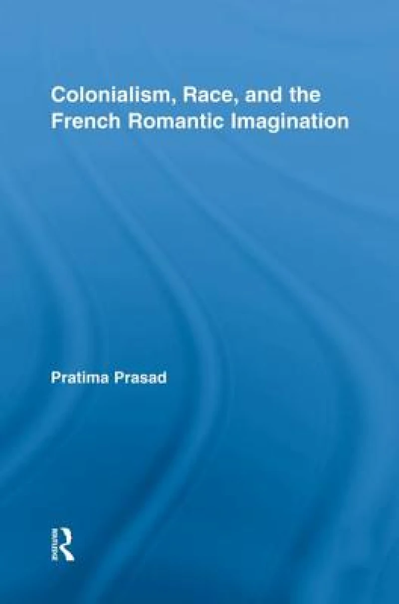 Colonialism, Race, and the French Romantic Imagination