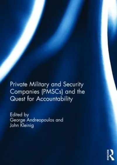 Private Military and Security Companies (PMSCs) and the Quest for Accountability