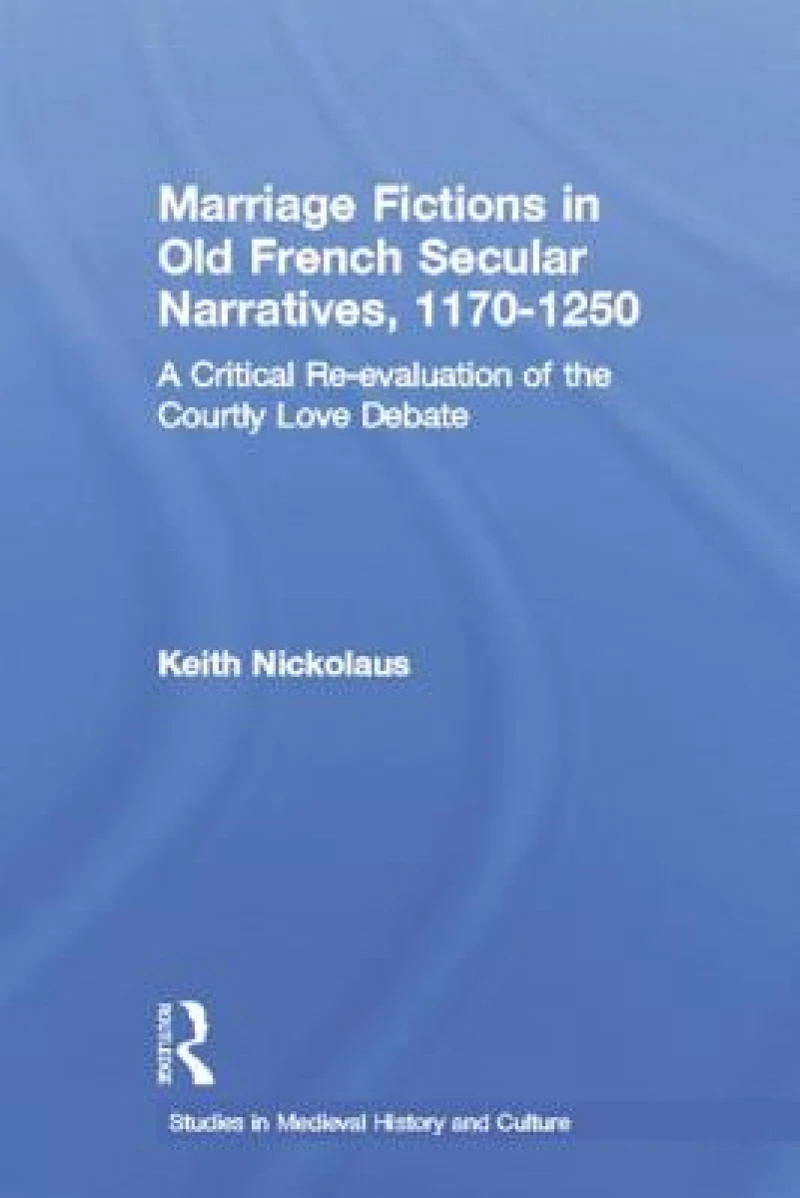 Marriage Fictions in Old French Secular Narratives, 1170-1250