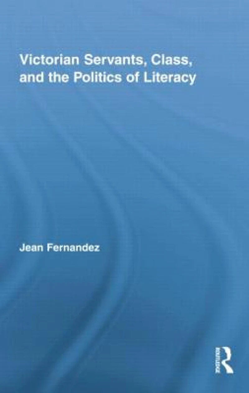 Victorian Servants, Class, and the Politics of Literacy