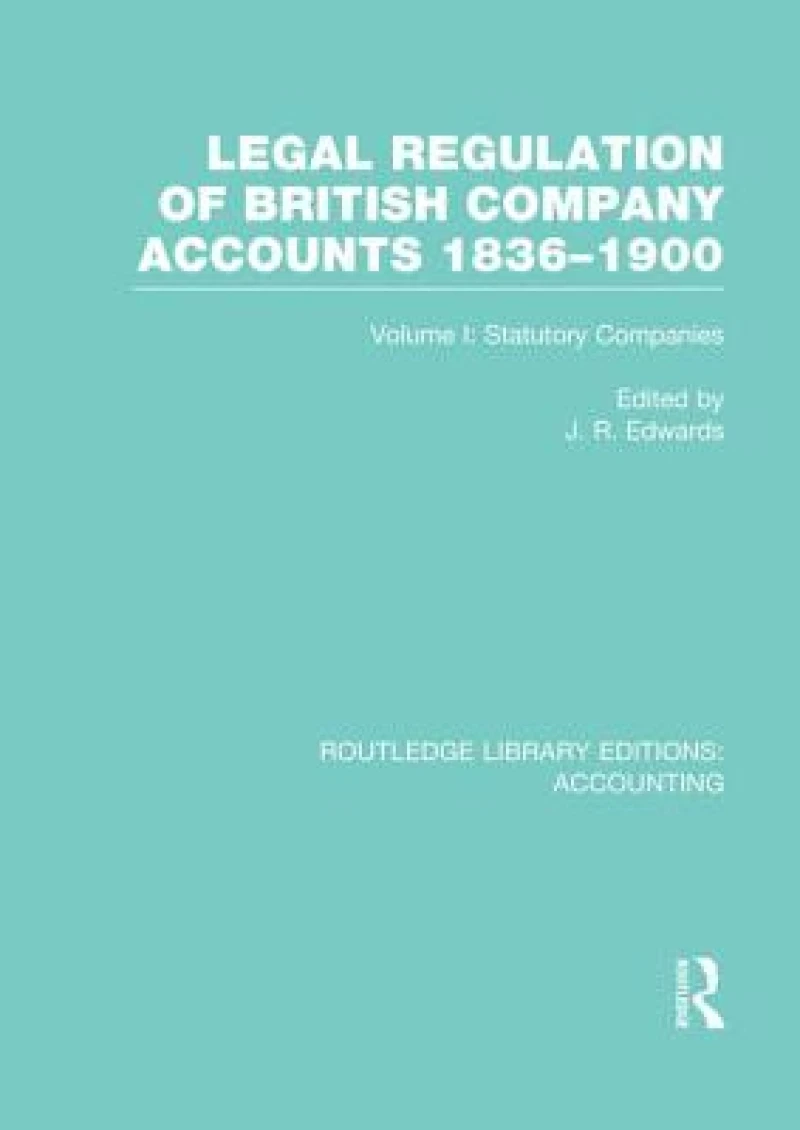 Legal Regulation of British Company Accounts 1836-1900 (RLE Accounting)