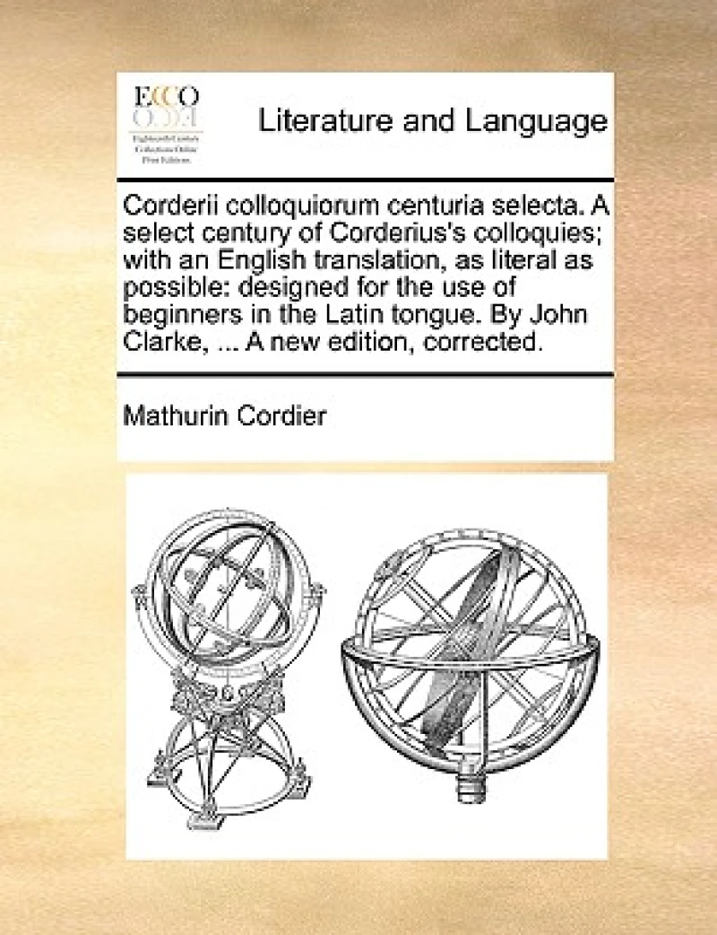 Corderii Colloquiorum Centuria Selecta. a Select Century of Corderius's Colloquies; With an English Translation, as Literal as Possible