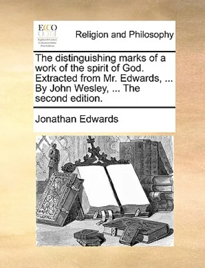 The distinguishing marks of a work of the spirit of God. Extracted from Mr. Edwards, ... By John Wesley, ... The second edition.
