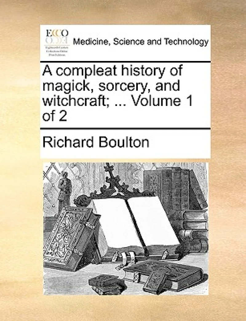A Compleat History of Magick, Sorcery, and Witchcraft; ... Volume 1 of 2