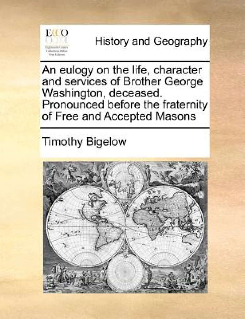 An eulogy on the life, character and services of Brother George Washington, deceased. Pronounced before the fraternity of Free and Accepted Masons