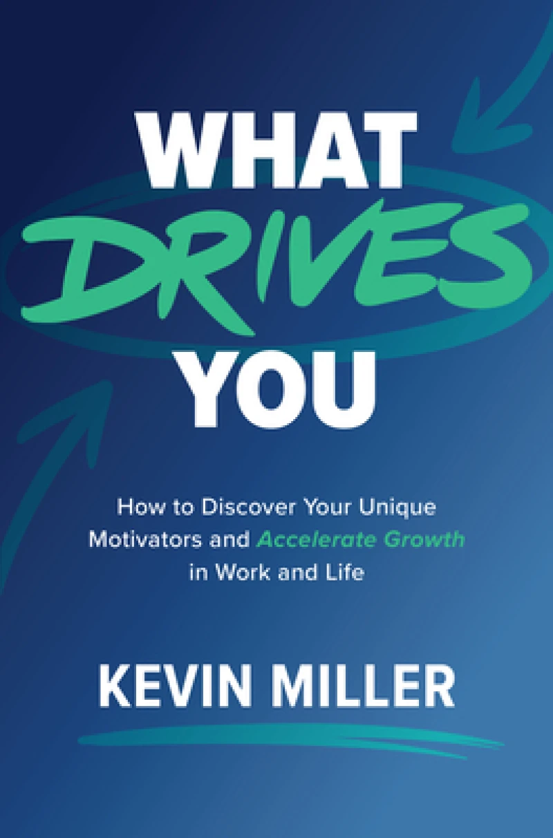 What Drives You: How to Discover Your Unique Motivators and Accelerate Growth in Work and Life