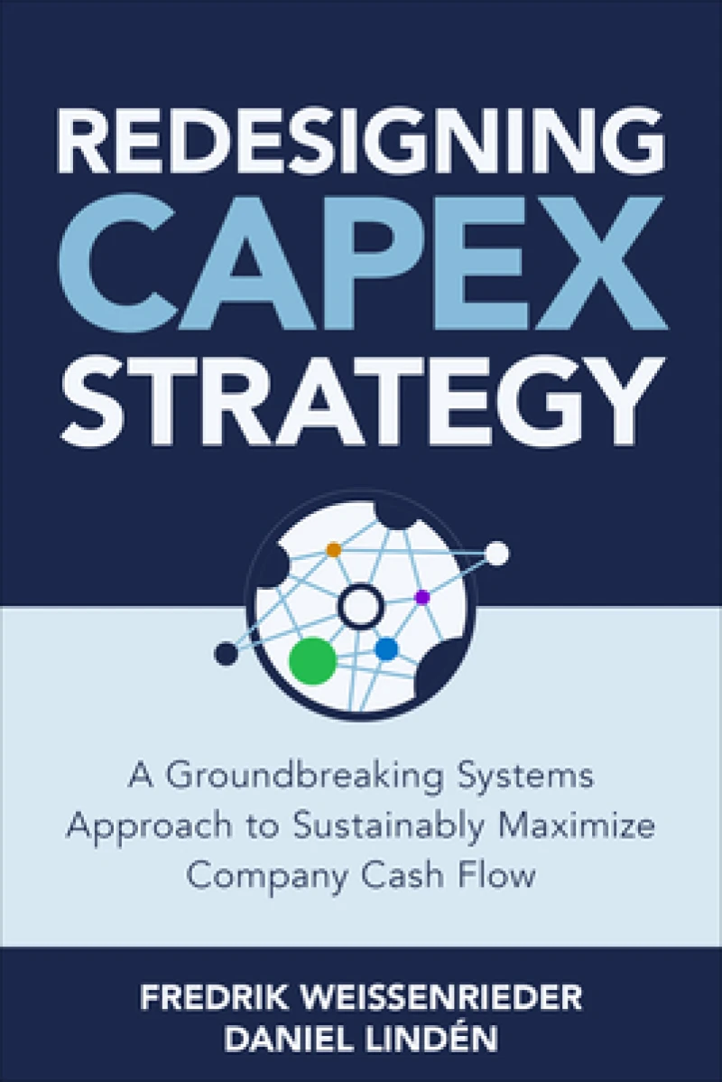 Redesigning CapEx Strategy: A Groundbreaking Systems Approach to Sustainably Maximize Company Cash Flow