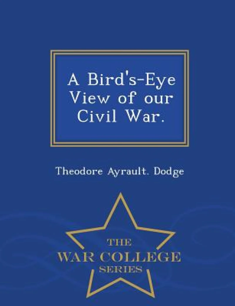 A Bird's-Eye View of Our Civil War. - War College Series