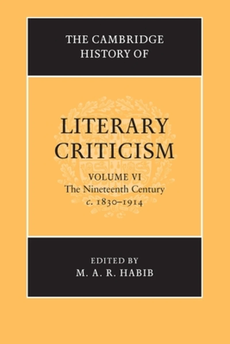 The Cambridge History of Literary Criticism: Volume 6, The Nineteenth Century, c.1830–1914