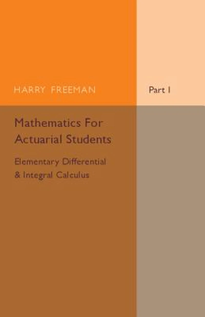 Mathematics for Actuarial Students, Part 1, Elementary Differential and Integral Calculus