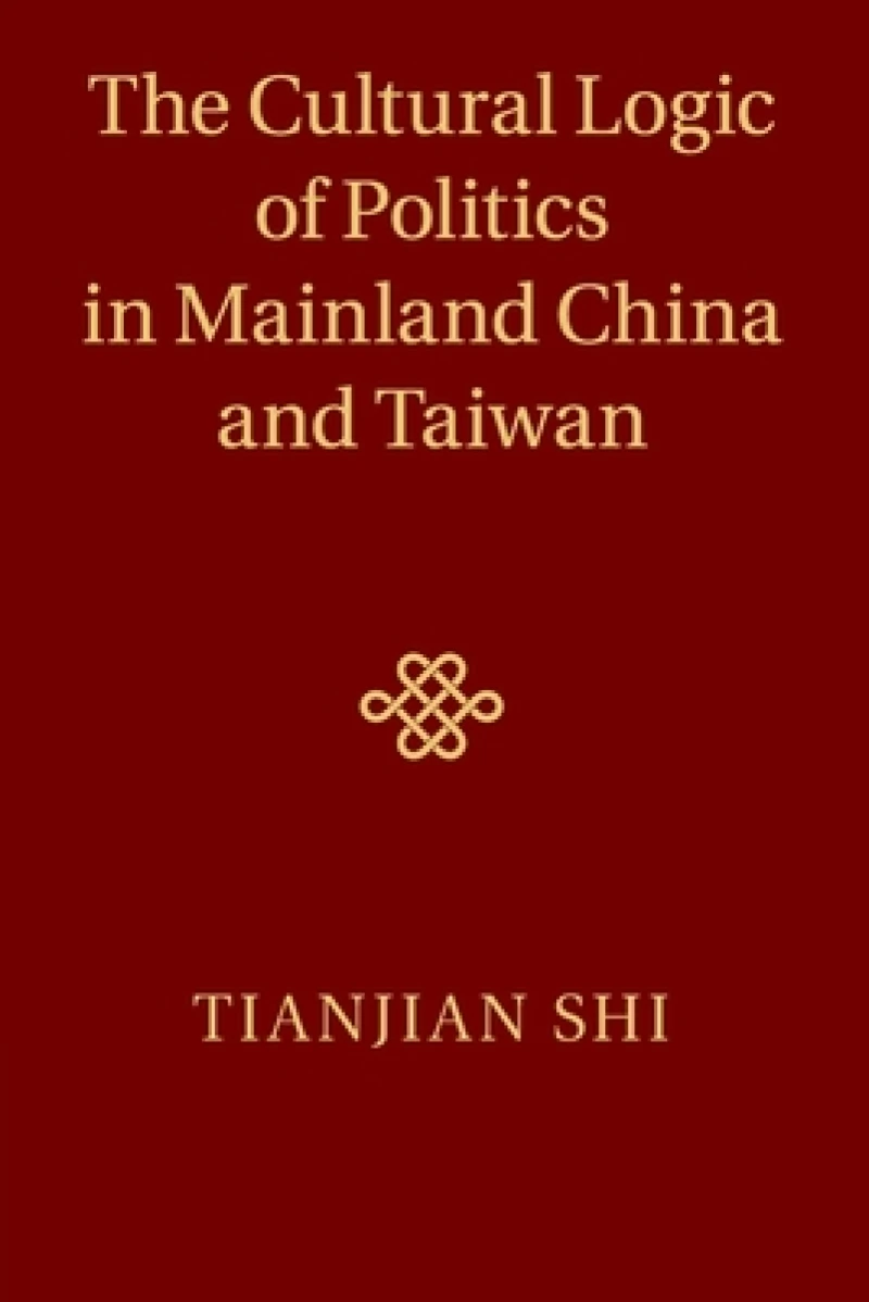 The Cultural Logic of Politics in Mainland China and Taiwan