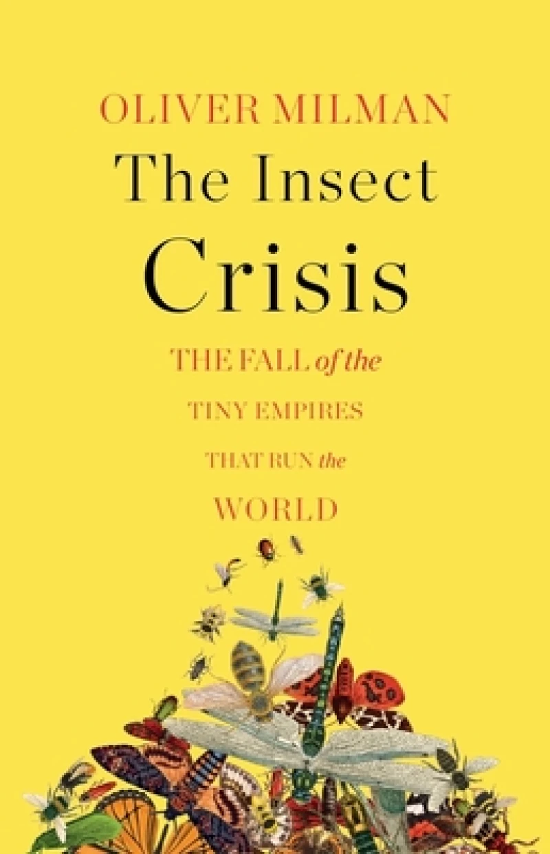 The Insect Crisis - The Fall of the Tiny Empires That Run the World