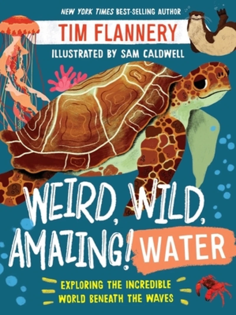 Weird, Wild, Amazing! Water - Exploring the Incredible World Beneath the Waves