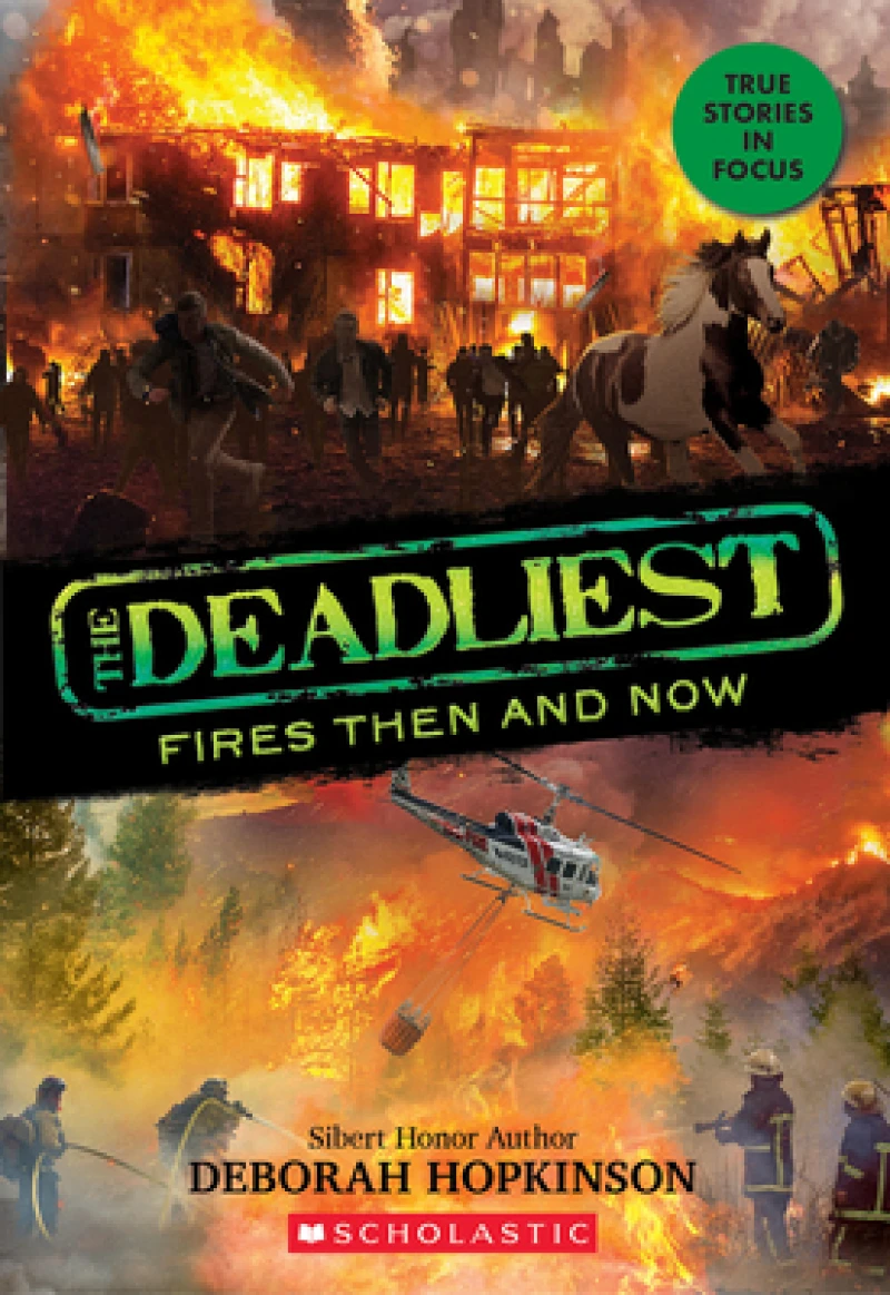 The Deadliest Fires Then and Now (The Deadliest #3, Scholastic Focus)