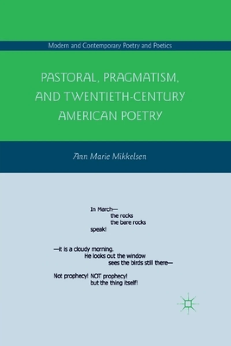 Pastoral, Pragmatism, and Twentieth-Century American Poetry