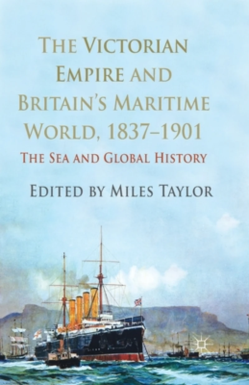 The Victorian Empire and Britain''s Maritime World, 1837-1901