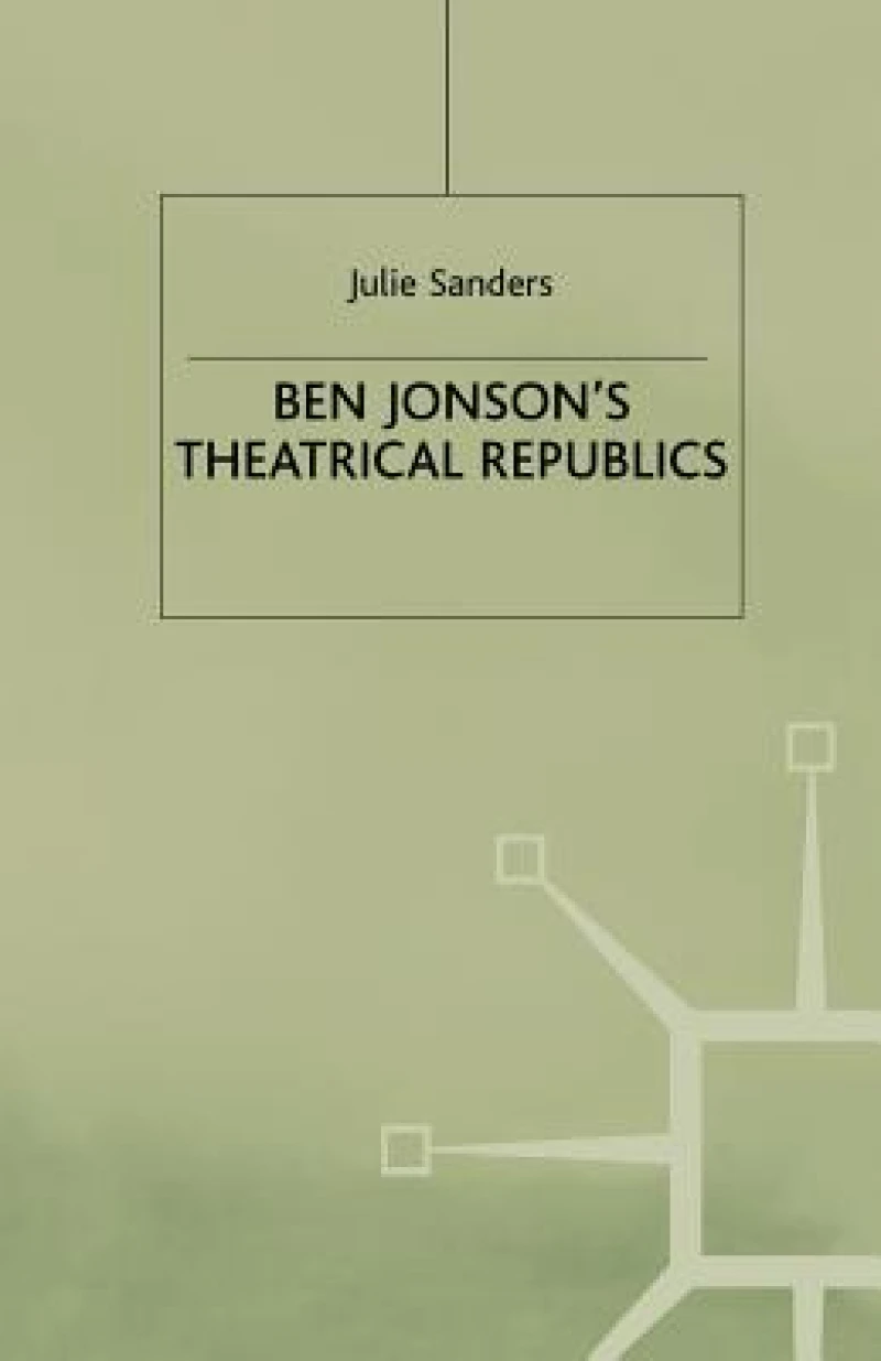 Ben Jonson''s Theatrical Republics