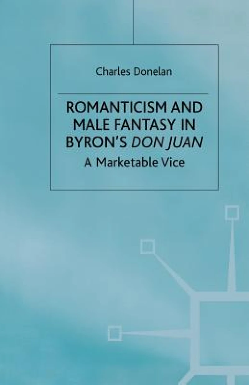 Romanticism and Male Fantasy in Byron''s Don Juan