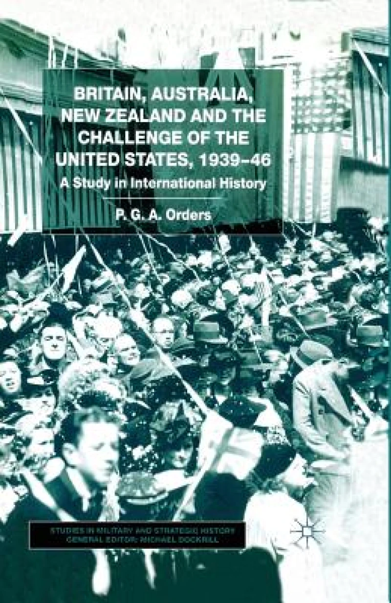 Britain, Australia, New Zealand and the Challenge of the United States, 1939-46