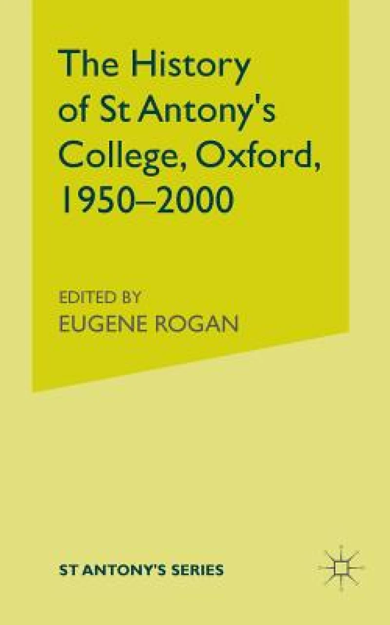 The History of St Antony''s College, Oxford, 1950-2000