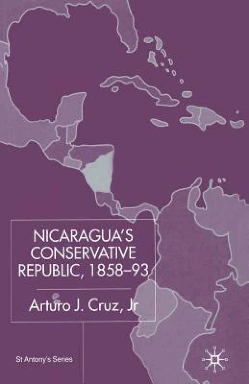 Nicaragua''s Conservative Republic, 1858-93