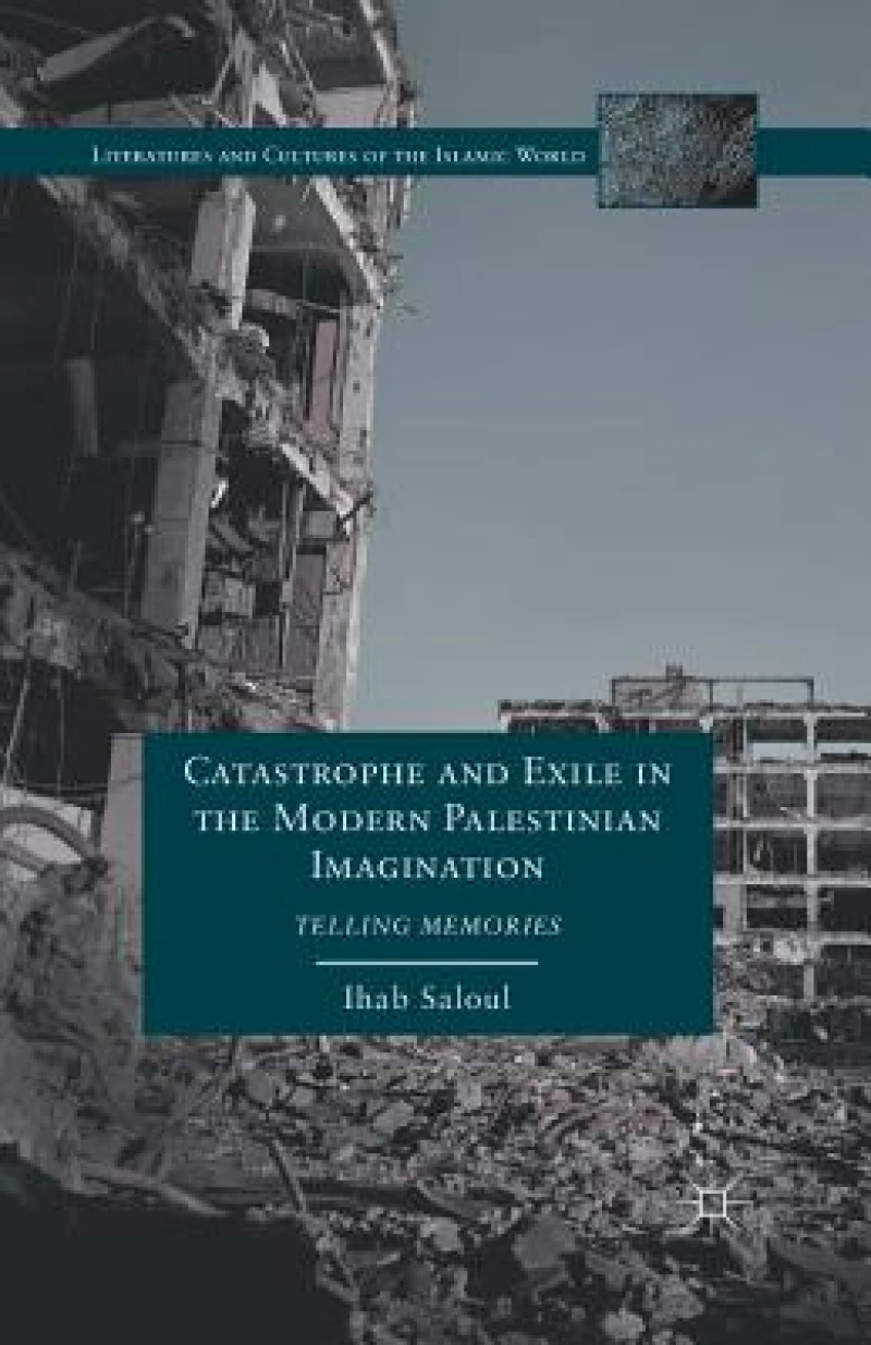 Catastrophe and Exile in the Modern Palestinian Imagination